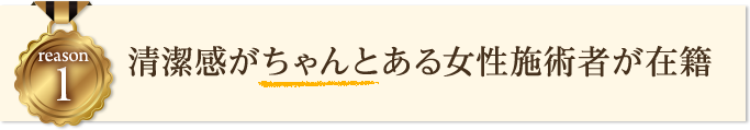 清潔感がある女性施術者が担当