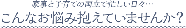 こんなお悩み抱えていませんか